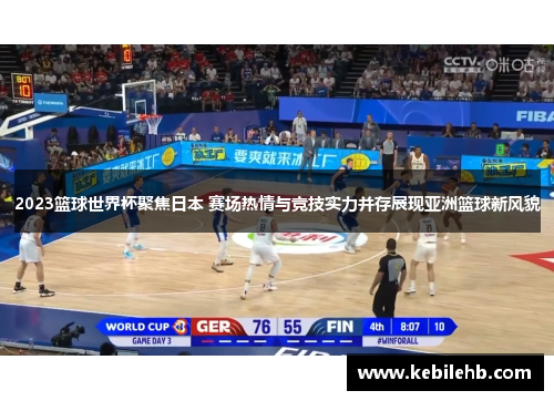2023篮球世界杯聚焦日本 赛场热情与竞技实力并存展现亚洲篮球新风貌