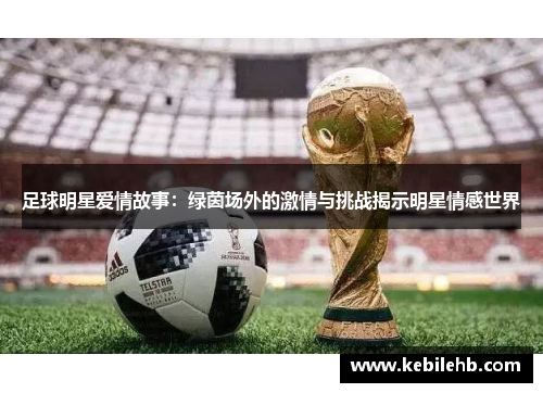 足球明星爱情故事：绿茵场外的激情与挑战揭示明星情感世界