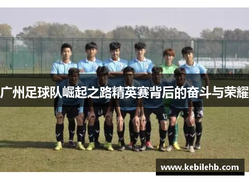 广州足球队崛起之路精英赛背后的奋斗与荣耀