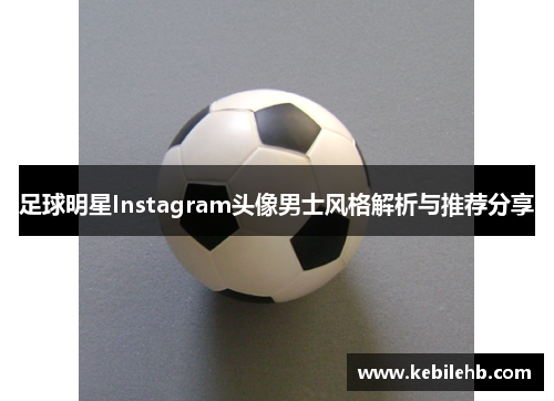 足球明星Instagram头像男士风格解析与推荐分享