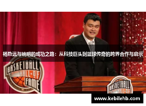 杨致远与姚明的成功之路：从科技巨头到篮球传奇的跨界合作与启示