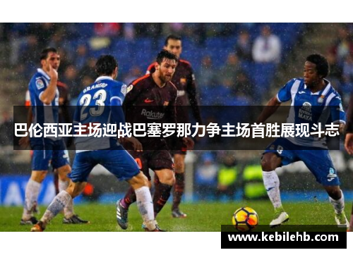 巴伦西亚主场迎战巴塞罗那力争主场首胜展现斗志