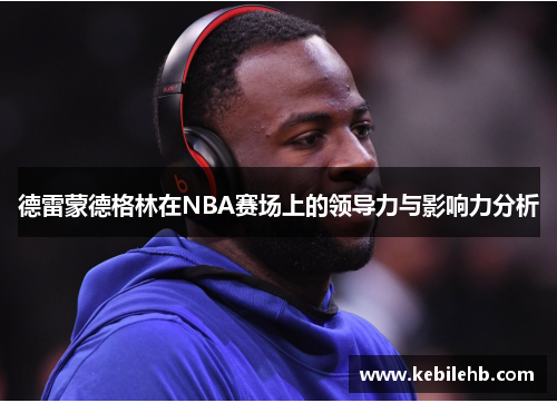 德雷蒙德格林在NBA赛场上的领导力与影响力分析