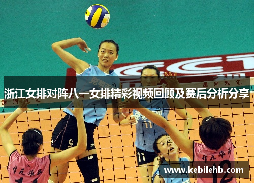 浙江女排对阵八一女排精彩视频回顾及赛后分析分享