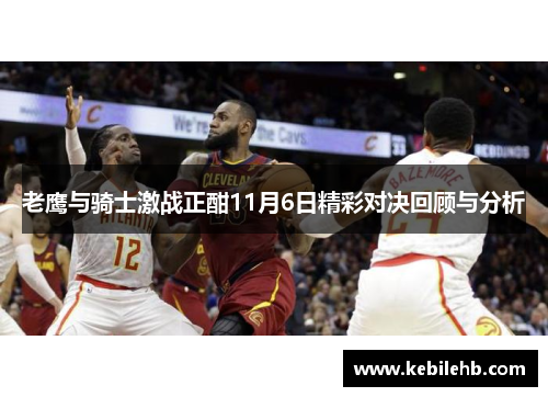 老鹰与骑士激战正酣11月6日精彩对决回顾与分析